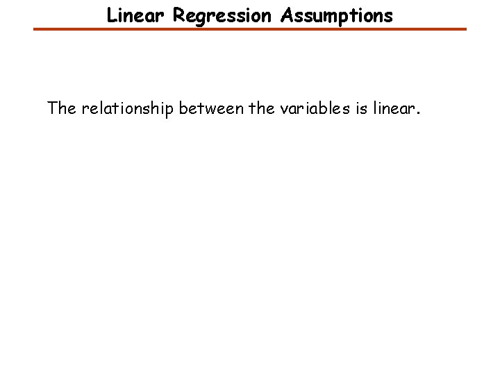 Linear Regression Assumptions The relationship between the variables is linear. 
