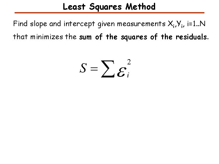Least Squares Method Find slope and intercept given measurements Xi, Yi, i=1. . N Least Squares Method Find slope and intercept given measurements Xi, Yi, i=1. . N
