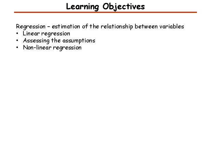 Learning Objectives Regression – estimation of the relationship between variables • Linear regression • Learning Objectives Regression – estimation of the relationship between variables • Linear regression •