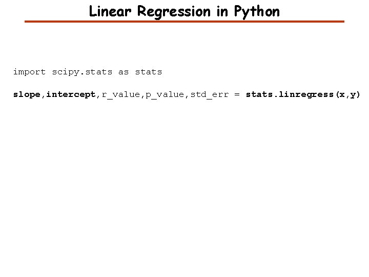 Linear Regression in Python import scipy. stats as stats slope, intercept, r_value, p_value, std_err