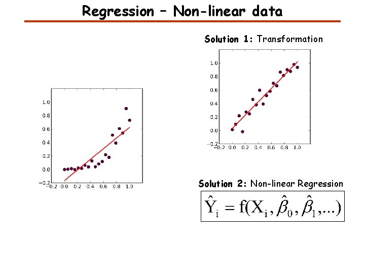 Regression – Non-linear data Solution 1: Transformation Solution 2: Non-linear Regression 