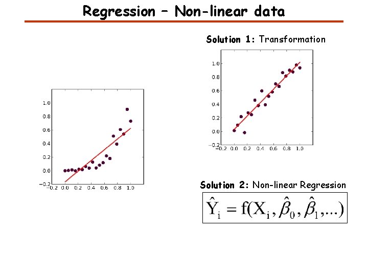 Regression – Non-linear data Solution 1: Transformation Solution 2: Non-linear Regression Regression – Non-linear data Solution 1: Transformation Solution 2: Non-linear Regression