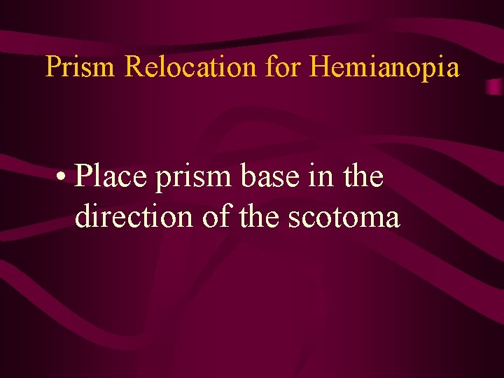 Prism Relocation for Hemianopia • Place prism base in the direction of the scotoma