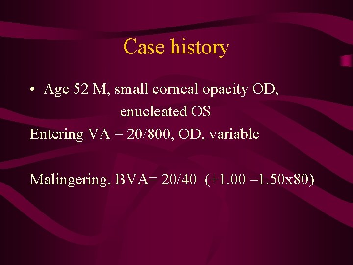Case history • Age 52 M, small corneal opacity OD, enucleated OS Entering VA