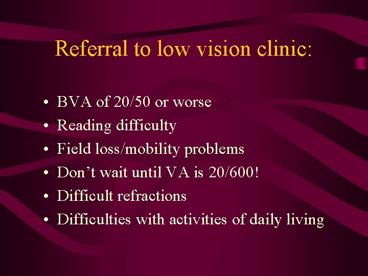 Referral to low vision clinic: • • • BVA of 20/50 or worse Reading