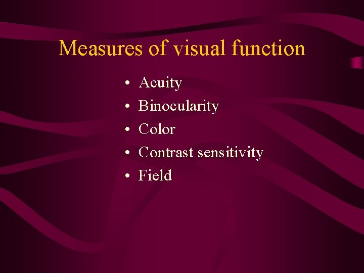 Measures of visual function • • • Acuity Binocularity Color Contrast sensitivity Field 