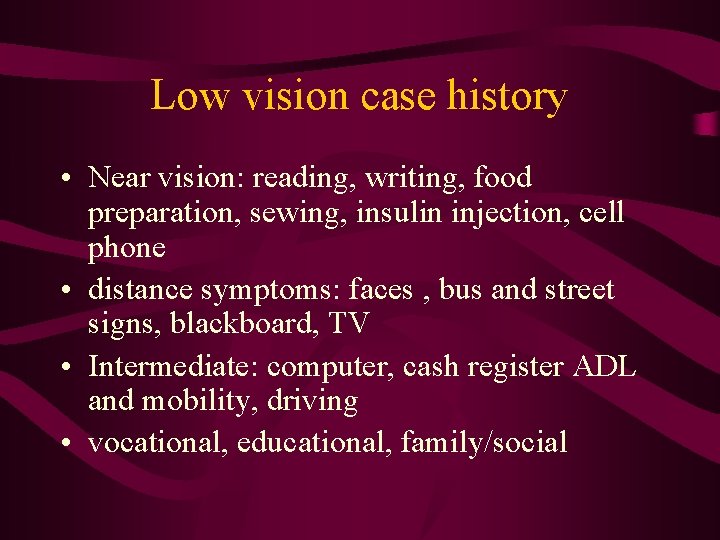 Low vision case history • Near vision: reading, writing, food preparation, sewing, insulin injection,
