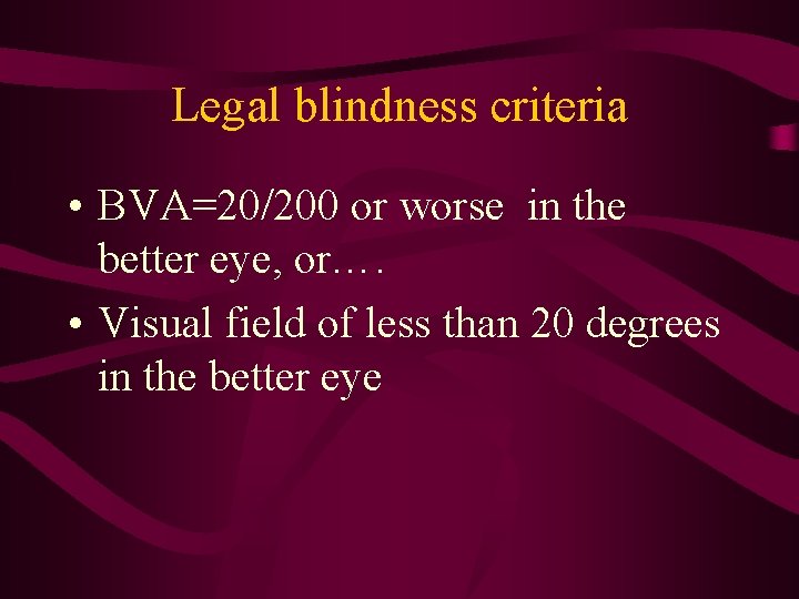 Legal blindness criteria • BVA=20/200 or worse in the better eye, or…. • Visual