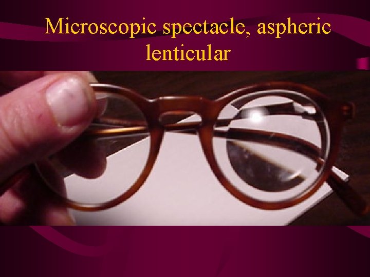 Microscopic spectacle, aspheric lenticular 
