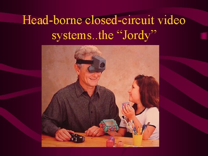 Head-borne closed-circuit video systems. . the “Jordy” 