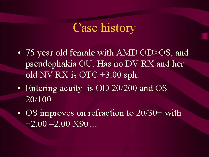 Case history • 75 year old female with AMD OD>OS, and pseudophakia OU. Has