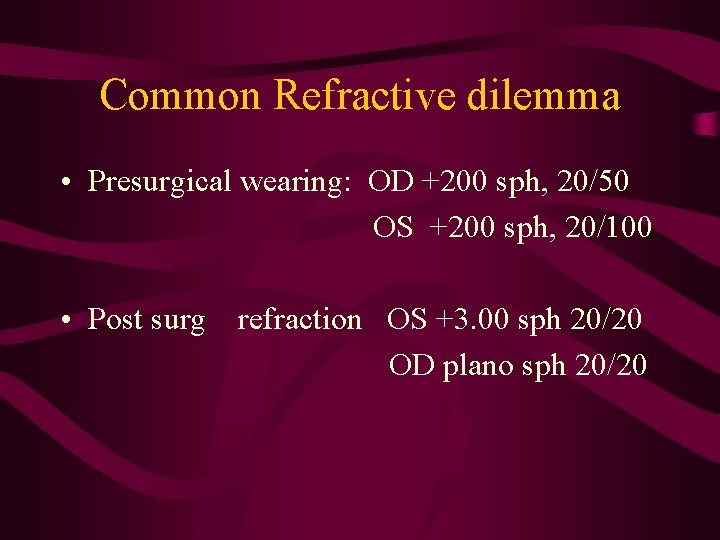 Common Refractive dilemma • Presurgical wearing: OD +200 sph, 20/50 OS +200 sph, 20/100