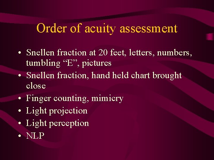 Order of acuity assessment • Snellen fraction at 20 feet, letters, numbers, tumbling “E”,