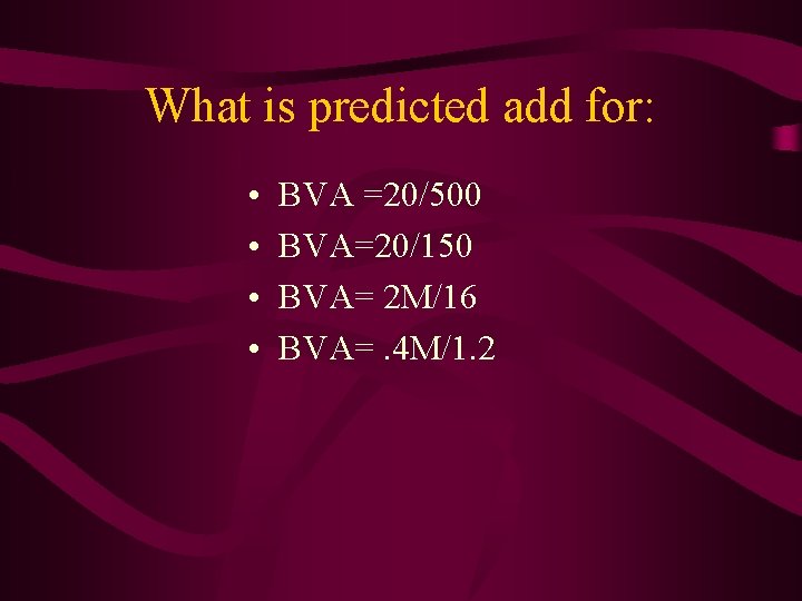 What is predicted add for: • • BVA =20/500 BVA=20/150 BVA= 2 M/16 BVA=.