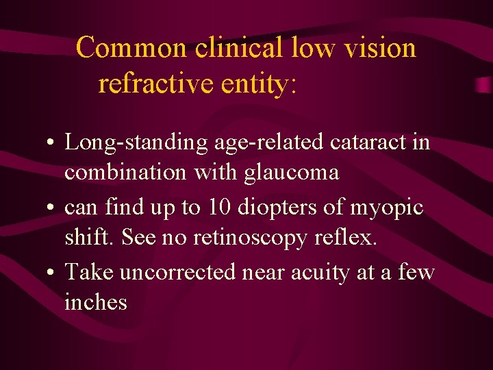 Common clinical low vision refractive entity: • Long-standing age-related cataract in combination with glaucoma