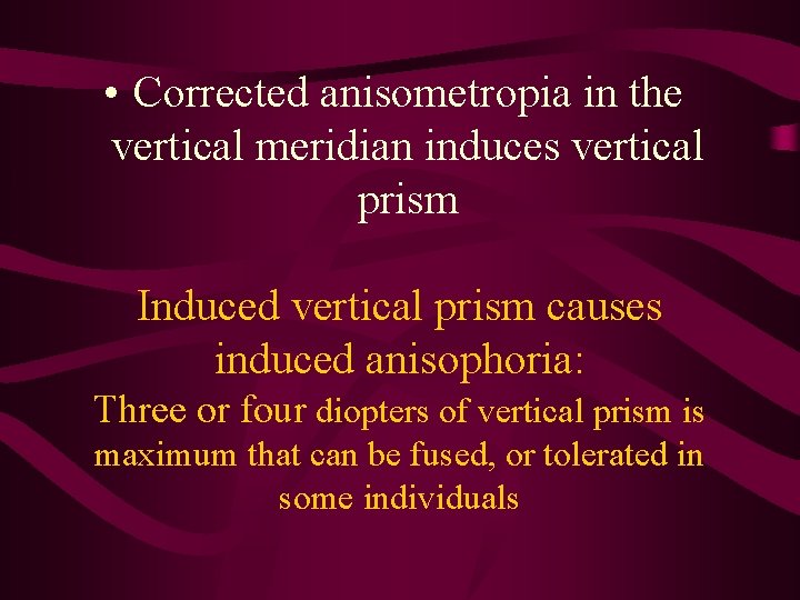  • Corrected anisometropia in the vertical meridian induces vertical prism Induced vertical prism