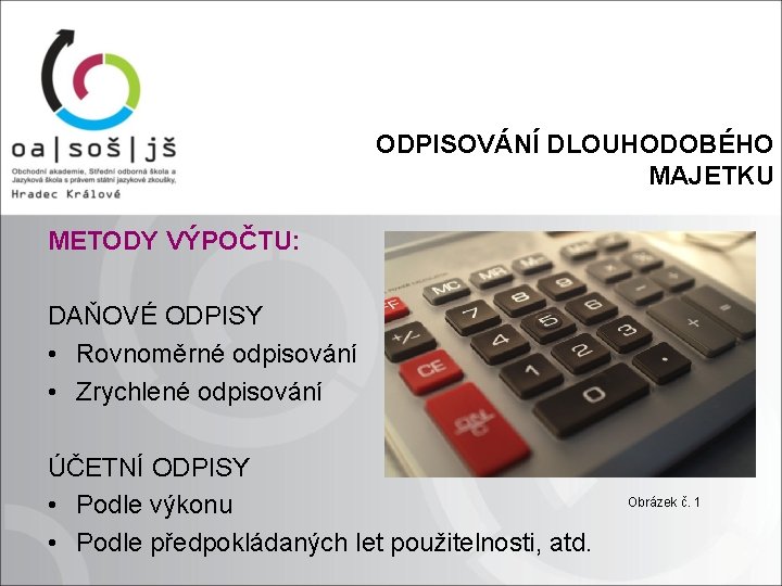 ODPISOVÁNÍ DLOUHODOBÉHO MAJETKU METODY VÝPOČTU: DAŇOVÉ ODPISY • Rovnoměrné odpisování • Zrychlené odpisování ÚČETNÍ