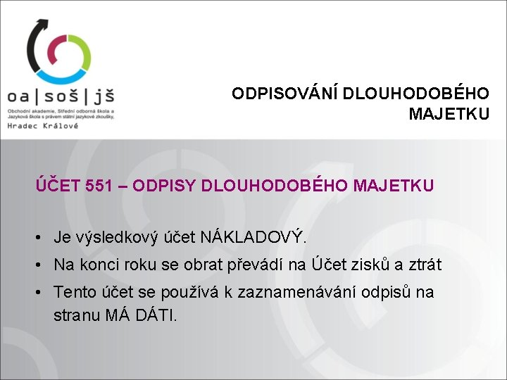 ODPISOVÁNÍ DLOUHODOBÉHO MAJETKU ÚČET 551 – ODPISY DLOUHODOBÉHO MAJETKU • Je výsledkový účet NÁKLADOVÝ.