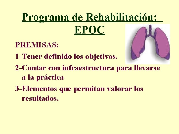 Programa de Rehabilitación: EPOC PREMISAS: 1 -Tener definido los objetivos. 2 -Contar con infraestructura