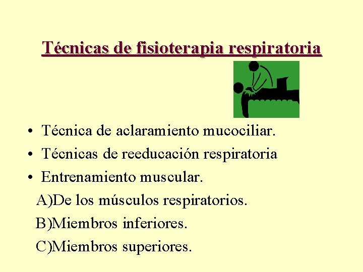 Técnicas de fisioterapia respiratoria • Técnica de aclaramiento mucociliar. • Técnicas de reeducación respiratoria