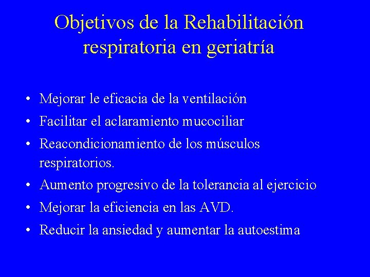 Objetivos de la Rehabilitación respiratoria en geriatría • Mejorar le eficacia de la ventilación