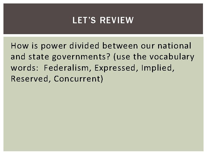 LET’S REVIEW How is power divided between our national and state governments? (use the