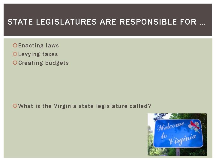 STATE LEGISLATURES ARE RESPONSIBLE FOR … Enacting laws Levying taxes Creating budgets What is