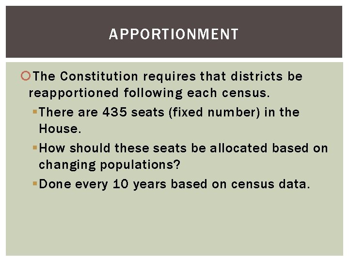 APPORTIONMENT The Constitution requires that districts be reapportioned following each census. § There are