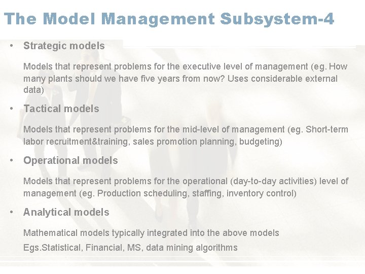 The Model Management Subsystem-4 • Strategic models Models that represent problems for the executive