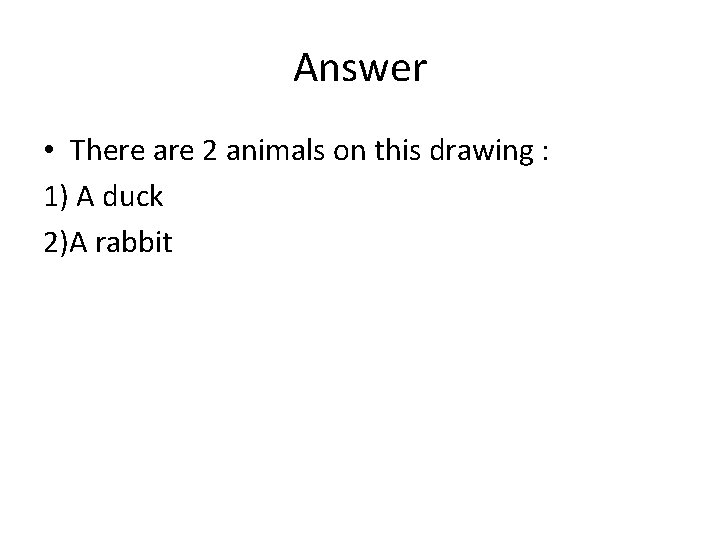 Answer • There are 2 animals on this drawing : 1) A duck 2)A Answer • There are 2 animals on this drawing : 1) A duck 2)A