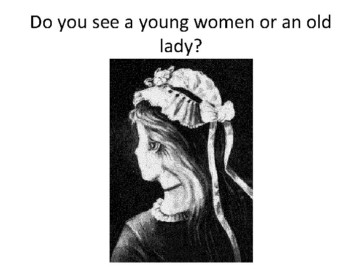 Do you see a young women or an old lady? 