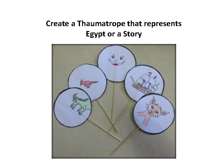 Create a Thaumatrope that represents Egypt or a Story  Create a Thaumatrope that represents Egypt or a Story