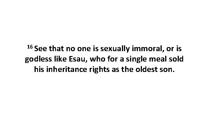 16 See that no one is sexually immoral, or is godless like Esau, who