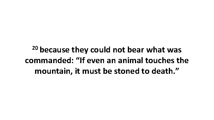 20 because they could not bear what was commanded: “If even an animal touches