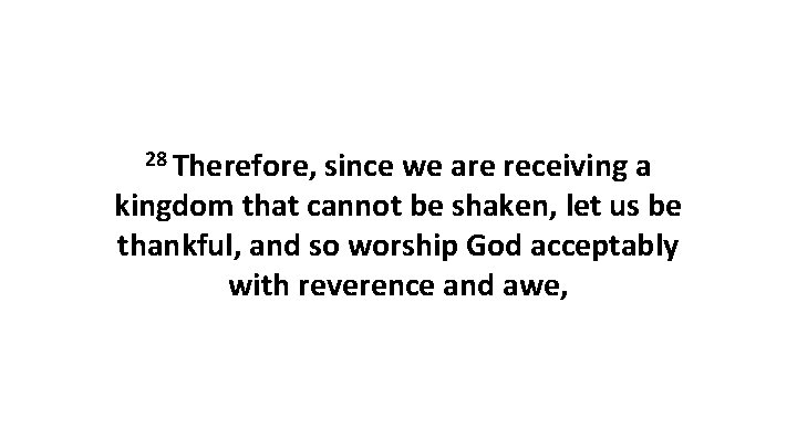 28 Therefore, since we are receiving a kingdom that cannot be shaken, let us