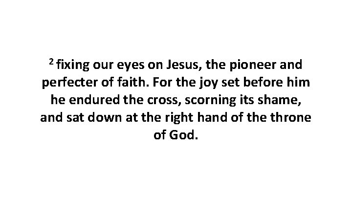 2 fixing our eyes on Jesus, the pioneer and perfecter of faith. For the