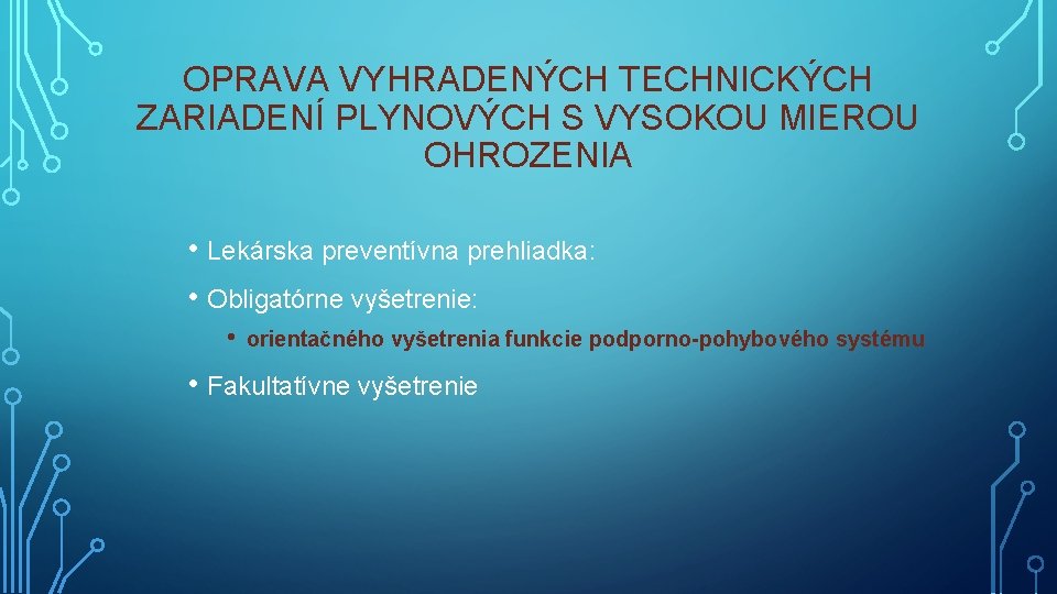 OPRAVA VYHRADENÝCH TECHNICKÝCH ZARIADENÍ PLYNOVÝCH S VYSOKOU MIEROU OHROZENIA • Lekárska preventívna prehliadka: • OPRAVA VYHRADENÝCH TECHNICKÝCH ZARIADENÍ PLYNOVÝCH S VYSOKOU MIEROU OHROZENIA • Lekárska preventívna prehliadka: •