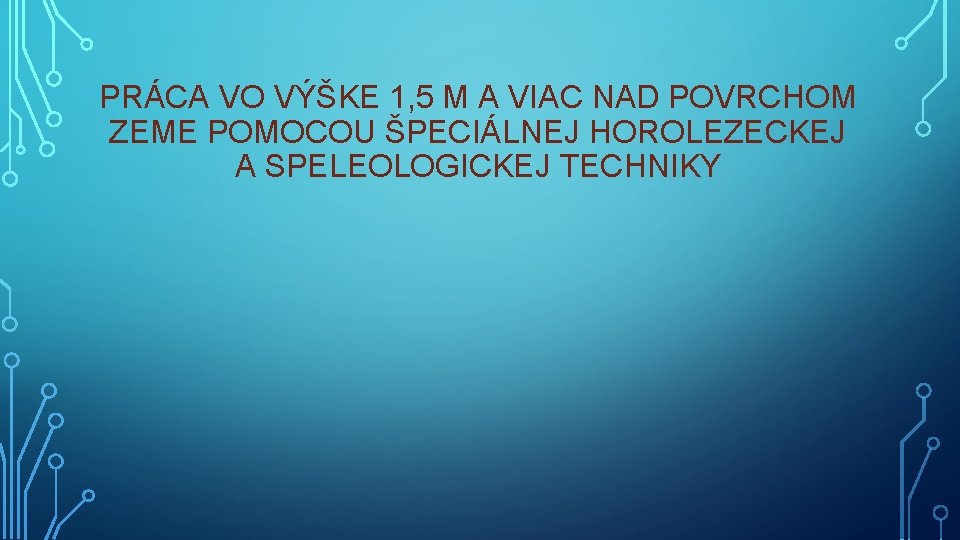 PRÁCA VO VÝŠKE 1, 5 M A VIAC NAD POVRCHOM ZEME POMOCOU ŠPECIÁLNEJ HOROLEZECKEJ PRÁCA VO VÝŠKE 1, 5 M A VIAC NAD POVRCHOM ZEME POMOCOU ŠPECIÁLNEJ HOROLEZECKEJ