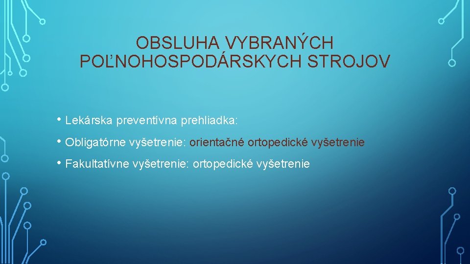 OBSLUHA VYBRANÝCH POĽNOHOSPODÁRSKYCH STROJOV • Lekárska preventívna prehliadka: • Obligatórne vyšetrenie: orientačné ortopedické vyšetrenie OBSLUHA VYBRANÝCH POĽNOHOSPODÁRSKYCH STROJOV • Lekárska preventívna prehliadka: • Obligatórne vyšetrenie: orientačné ortopedické vyšetrenie