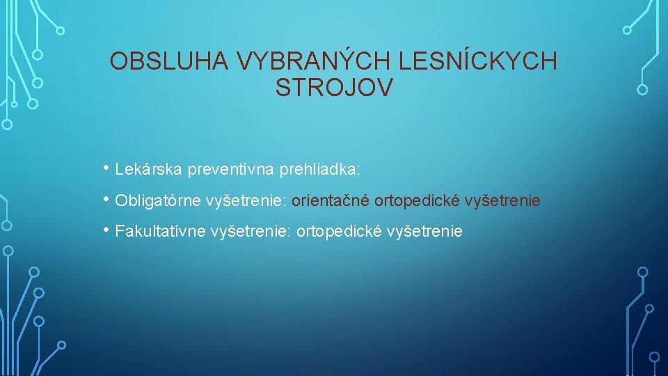 OBSLUHA VYBRANÝCH LESNÍCKYCH STROJOV • Lekárska preventívna prehliadka: • Obligatórne vyšetrenie: orientačné ortopedické vyšetrenie