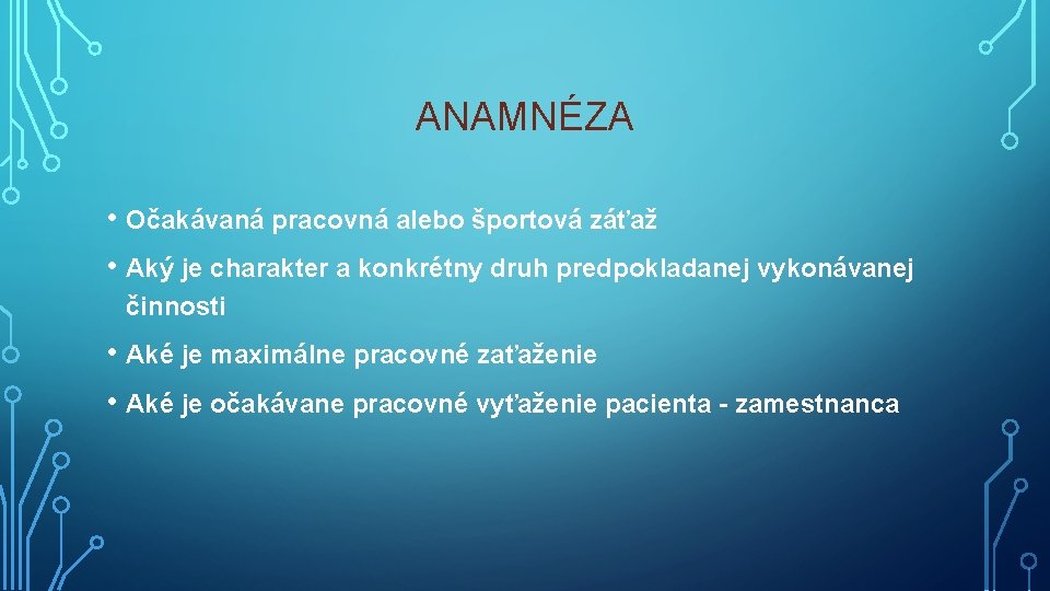 ANAMNÉZA • Očakávaná pracovná alebo športová záťaž • Aký je charakter a konkrétny druh ANAMNÉZA • Očakávaná pracovná alebo športová záťaž • Aký je charakter a konkrétny druh