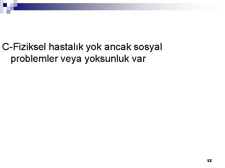 C-Fiziksel hastalık yok ancak sosyal problemler veya yoksunluk var 12 