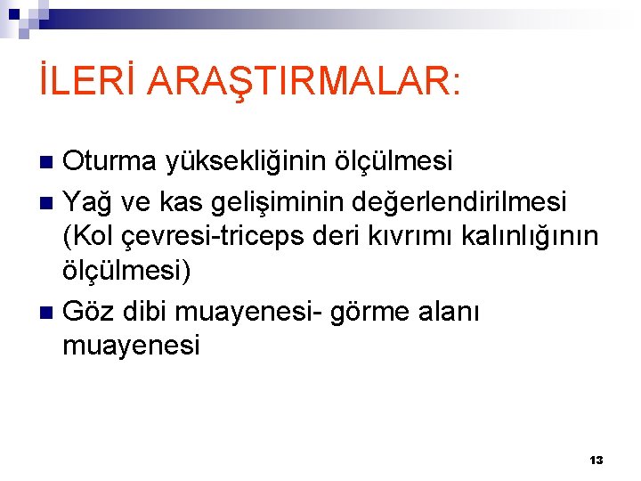 İLERİ ARAŞTIRMALAR: Oturma yüksekliğinin ölçülmesi n Yağ ve kas gelişiminin değerlendirilmesi (Kol çevresi-triceps deri
