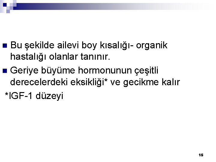 Bu şekilde ailevi boy kısalığı- organik hastalığı olanlar tanınır. n Geriye büyüme hormonunun çeşitli