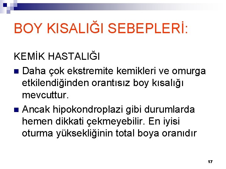 BOY KISALIĞI SEBEPLERİ: KEMİK HASTALIĞI n Daha çok ekstremite kemikleri ve omurga etkilendiğinden orantısız