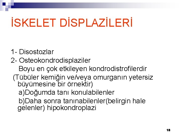 İSKELET DİSPLAZİLERİ 1 - Disostozlar 2 - Osteokondrodisplaziler Boyu en çok etkileyen kondrodistrofilerdir (Tübüler