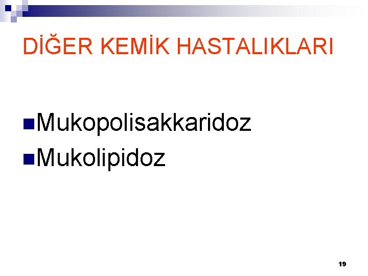 DİĞER KEMİK HASTALIKLARI n. Mukopolisakkaridoz n. Mukolipidoz 19 