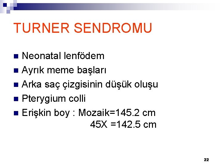 TURNER SENDROMU Neonatal lenfödem n Ayrık meme başları n Arka saç çizgisinin düşük oluşu