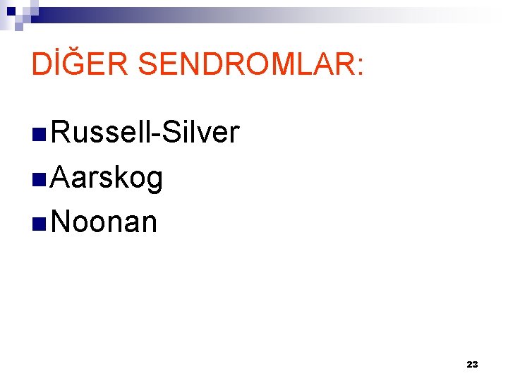 DİĞER SENDROMLAR: n Russell-Silver n Aarskog n Noonan 23 