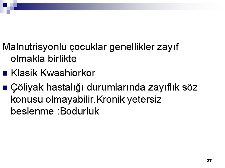 Malnutrisyonlu çocuklar genellikler zayıf olmakla birlikte n Klasik Kwashiorkor n Çöliyak hastalığı durumlarında zayıflık